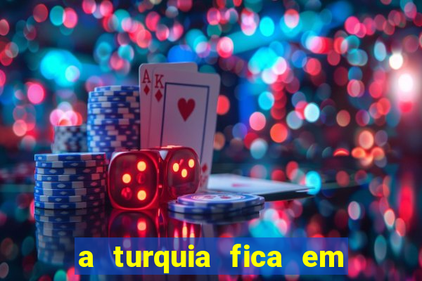 a turquia fica em qual continente